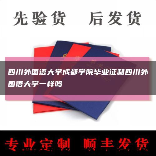 四川外国语大学成都学院毕业证和四川外国语大学一样吗缩略图
