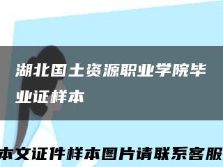 湖北国土资源职业学院毕业证样本缩略图