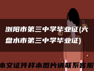 浏阳市第三中学毕业证(六盘水市第三中学毕业证)缩略图