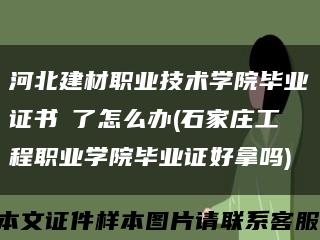 河北建材职业技术学院毕业证书丟了怎么办(石家庄工程职业学院毕业证好拿吗)缩略图
