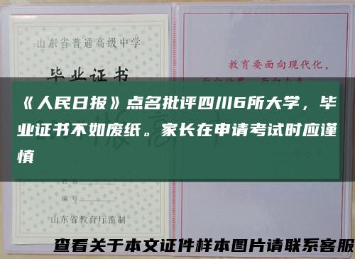 《人民日报》点名批评四川6所大学，毕业证书不如废纸。家长在申请考试时应谨慎缩略图