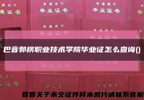 巴音郭楞职业技术学院毕业证怎么查询()缩略图