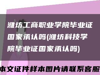 潍坊工商职业学院毕业证国家承认吗(潍坊科技学院毕业证国家承认吗)缩略图