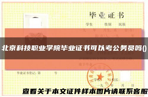 北京科技职业学院毕业证书可以考公务员吗()缩略图