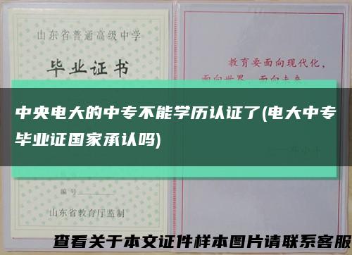 中央电大的中专不能学历认证了(电大中专毕业证国家承认吗)缩略图
