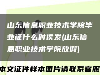 山东信息职业技术学院毕业证什么时侯发(山东信息职业技术学院放假)缩略图