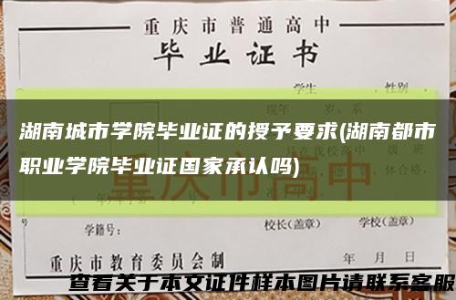 湖南城市学院毕业证的授予要求(湖南都市职业学院毕业证国家承认吗)缩略图