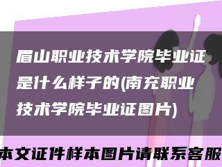眉山职业技术学院毕业证是什么样子的(南充职业技术学院毕业证图片)缩略图
