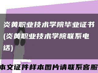 炎黄职业技术学院毕业证书(炎黄职业技术学院联系电话)缩略图