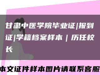 甘肃中医学院毕业证|报到证|学籍档案样本｜历任校长缩略图