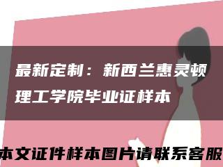 最新定制：新西兰惠灵顿理工学院毕业证样本缩略图