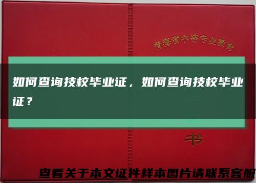 如何查询技校毕业证，如何查询技校毕业证？缩略图