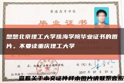 想想北京理工大学珠海学院毕业证书的图片。不要读重庆理工大学缩略图