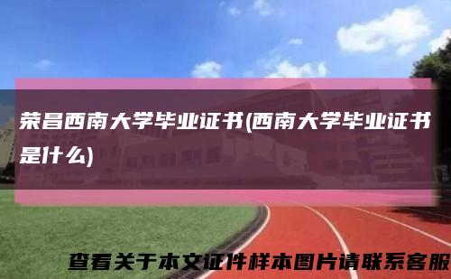 荣昌西南大学毕业证书(西南大学毕业证书是什么)缩略图