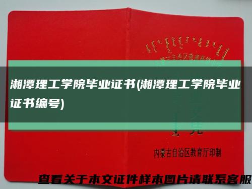 湘潭理工学院毕业证书(湘潭理工学院毕业证书编号)缩略图