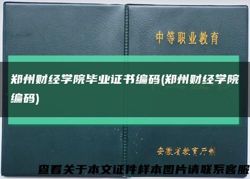 郑州财经学院毕业证书编码(郑州财经学院编码)缩略图
