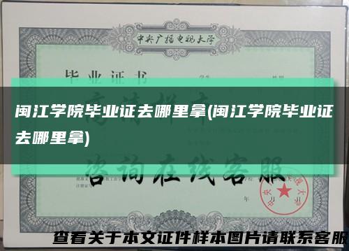 闽江学院毕业证去哪里拿(闽江学院毕业证去哪里拿)缩略图