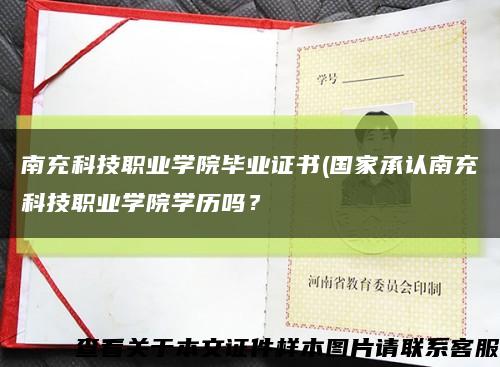 南充科技职业学院毕业证书(国家承认南充科技职业学院学历吗？缩略图