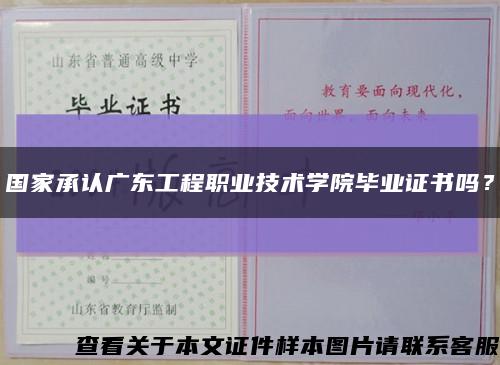 国家承认广东工程职业技术学院毕业证书吗？缩略图