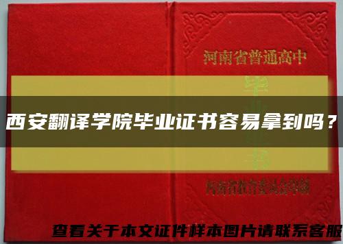 西安翻译学院毕业证书容易拿到吗？缩略图