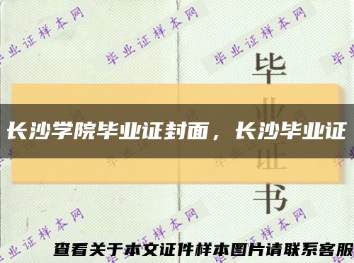 长沙学院毕业证封面，长沙毕业证缩略图