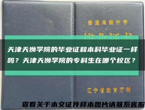 天津天狮学院的毕业证和本科毕业证一样吗？天津天狮学院的专科生在哪个校区？缩略图