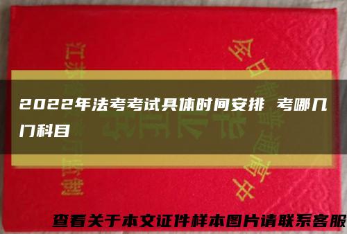 2022年法考考试具体时间安排 考哪几门科目缩略图