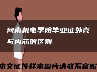 河南机电学院毕业证外壳与内芯的区别缩略图