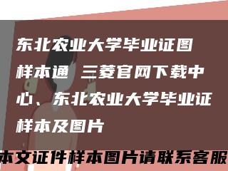 东北农业大学毕业证图 样本通 三菱官网下载中心、东北农业大学毕业证样本及图片缩略图