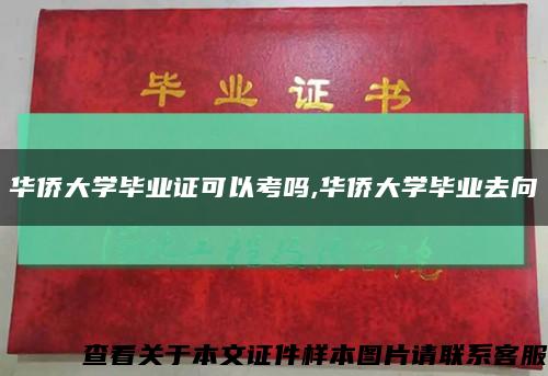 华侨大学毕业证可以考吗,华侨大学毕业去向缩略图