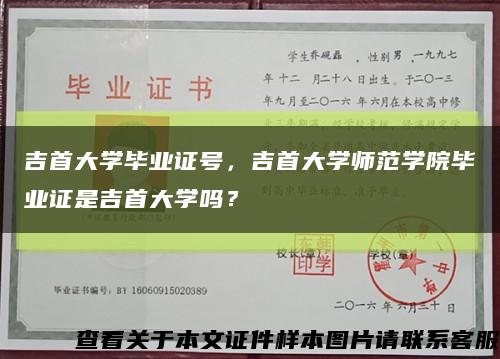 吉首大学毕业证号，吉首大学师范学院毕业证是吉首大学吗？缩略图