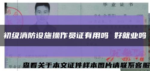 初级消防设施操作员证有用吗 好就业吗缩略图