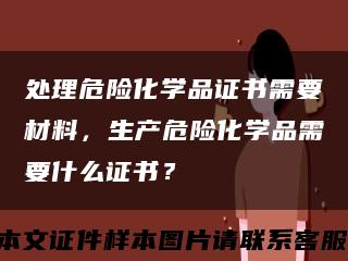 处理危险化学品证书需要材料，生产危险化学品需要什么证书？缩略图