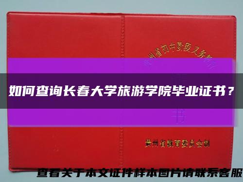 如何查询长春大学旅游学院毕业证书？缩略图
