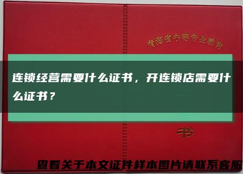 连锁经营需要什么证书，开连锁店需要什么证书？缩略图