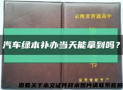 汽车绿本补办当天能拿到吗？缩略图