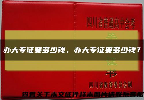 办大专证要多少钱，办大专证要多少钱？缩略图