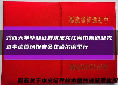 鸡西大学毕业证样本黑龙江省巾帼创业先进事迹首场报告会在哈尔滨举行缩略图