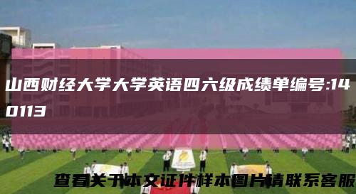 山西财经大学大学英语四六级成绩单编号:140113缩略图
