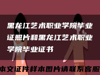 黑龙江艺术职业学院毕业证照片和黑龙江艺术职业学院毕业证书缩略图