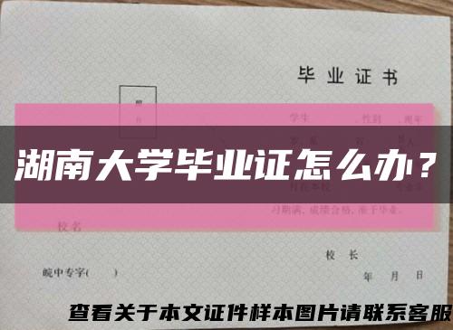湖南大学毕业证怎么办？缩略图