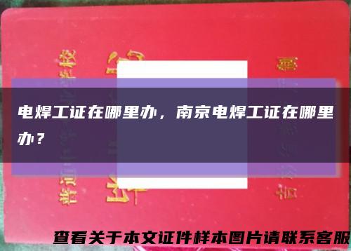 电焊工证在哪里办，南京电焊工证在哪里办？缩略图