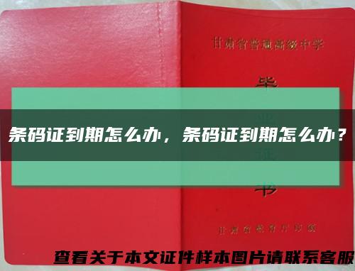 条码证到期怎么办，条码证到期怎么办？缩略图
