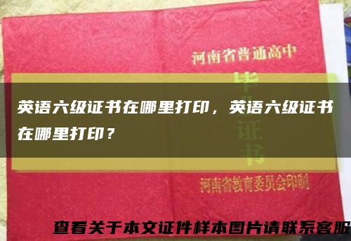 英语六级证书在哪里打印，英语六级证书在哪里打印？缩略图