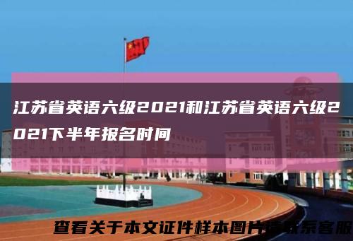 江苏省英语六级2021和江苏省英语六级2021下半年报名时间缩略图