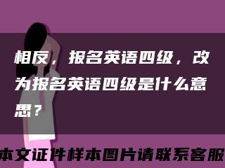 相反，报名英语四级，改为报名英语四级是什么意思？缩略图
