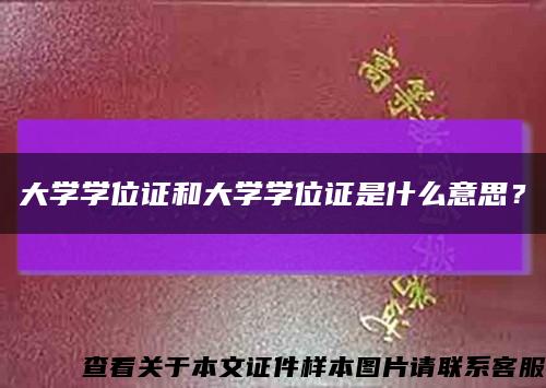 大学学位证和大学学位证是什么意思？缩略图