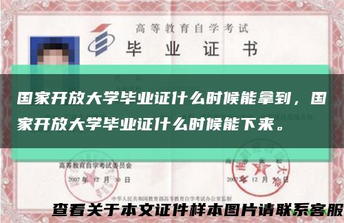 国家开放大学毕业证什么时候能拿到，国家开放大学毕业证什么时候能下来。缩略图