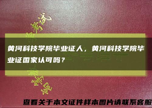 黄河科技学院毕业证人，黄河科技学院毕业证国家认可吗？缩略图