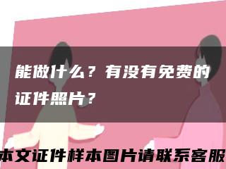 能做什么？有没有免费的证件照片？缩略图